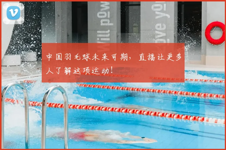 中国羽毛球未来可期,直播让更多人了解这项运动!