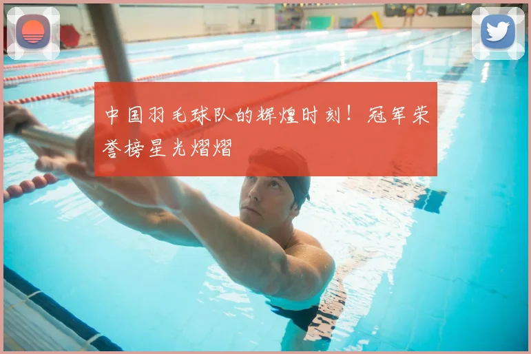 中国羽毛球队的辉煌时刻!冠军荣誉榜星光熠熠
