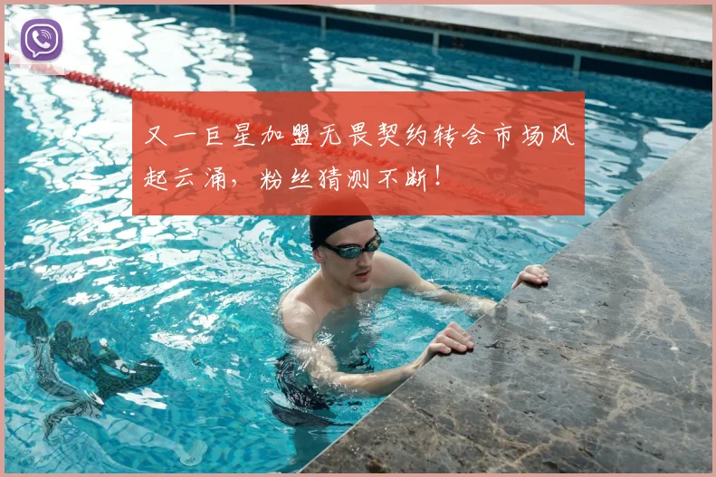 又一巨星加盟无畏契约转会市场风起云涌，粉丝猜测不断！