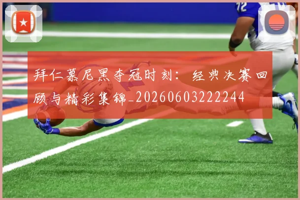 拜仁慕尼黑夺冠时刻：经典决赛回顾与精彩集锦_20260603222244